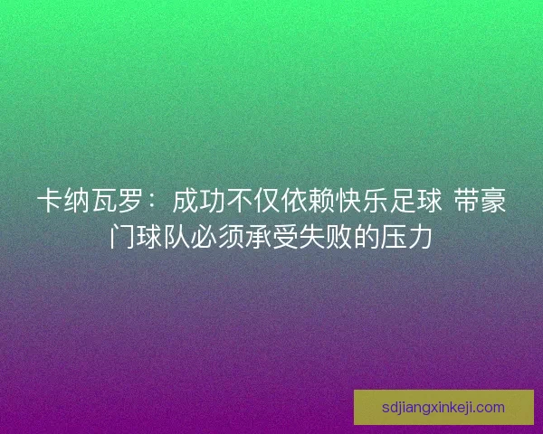 卡纳瓦罗：成功不仅依赖快乐足球 带豪门球队必须承受失败的压力
