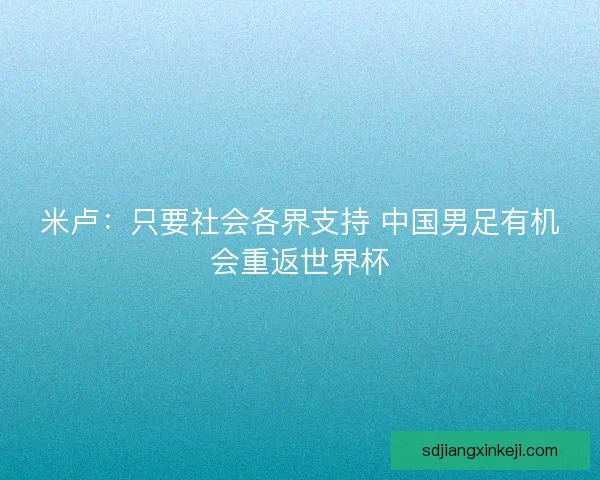 米卢：只要社会各界支持 中国男足有机会重返世界杯