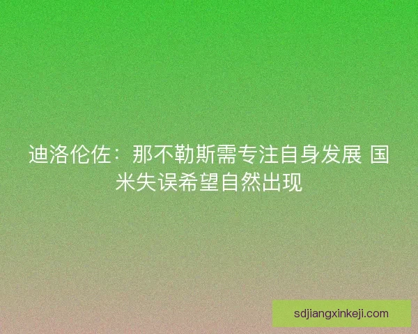 迪洛伦佐：那不勒斯需专注自身发展 国米失误希望自然出现